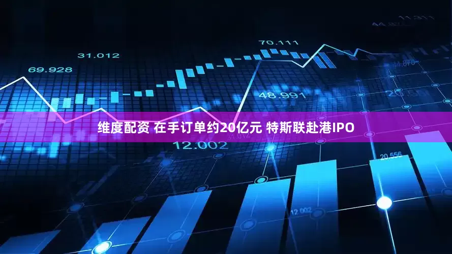 维度配资 在手订单约20亿元 特斯联赴港IPO