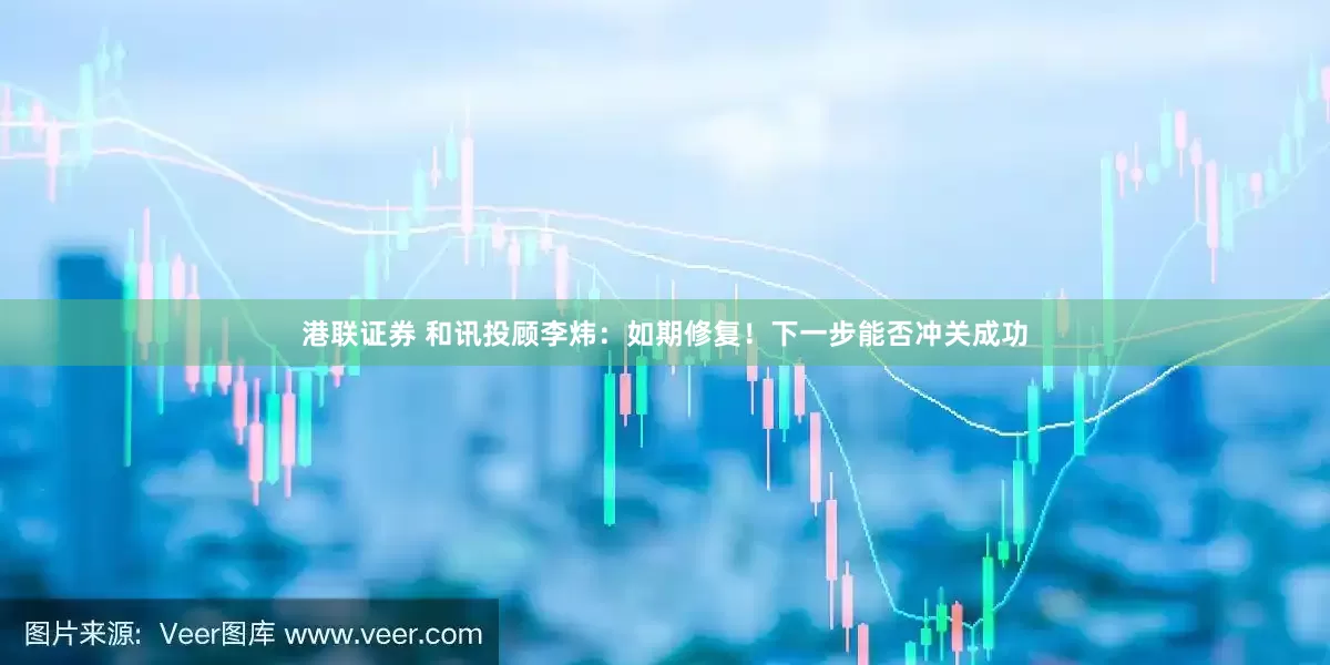 港联证券 和讯投顾李炜：如期修复！下一步能否冲关成功